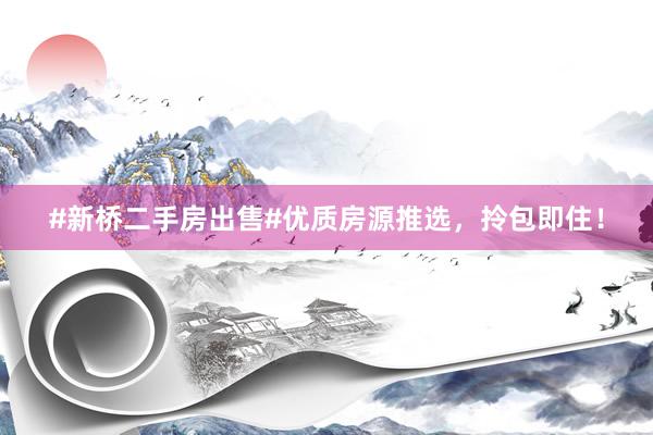 #新桥二手房出售#优质房源推选，拎包即住！