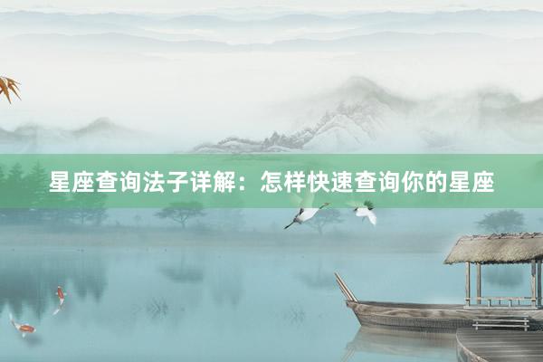 星座查询法子详解：怎样快速查询你的星座