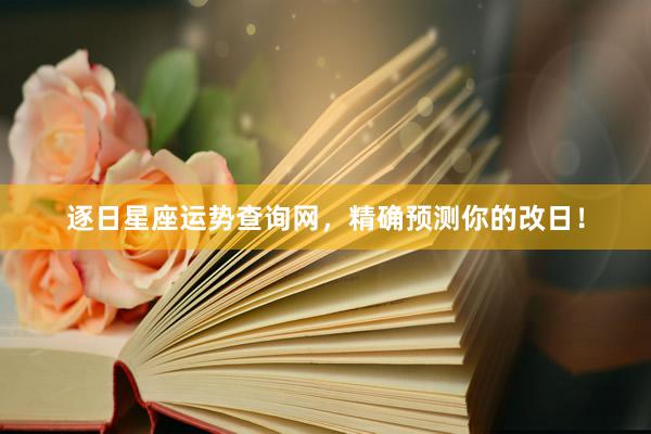 逐日星座运势查询网，精确预测你的改日！