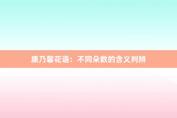 康乃馨花语：不同朵数的含义判辨
